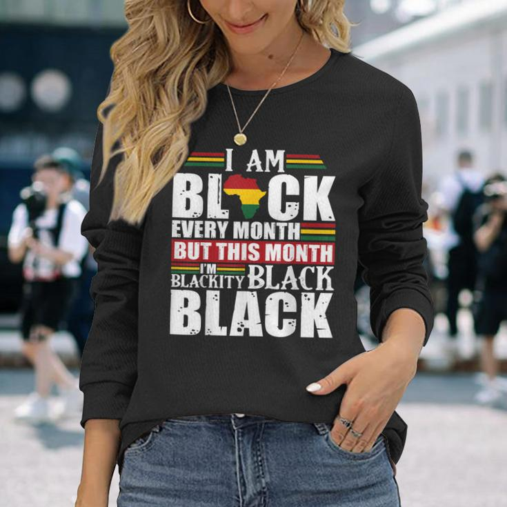 I Am Black Every Month But This Month Im Blackity Black V2 Long Sleeve T-Shirt Gifts for Her