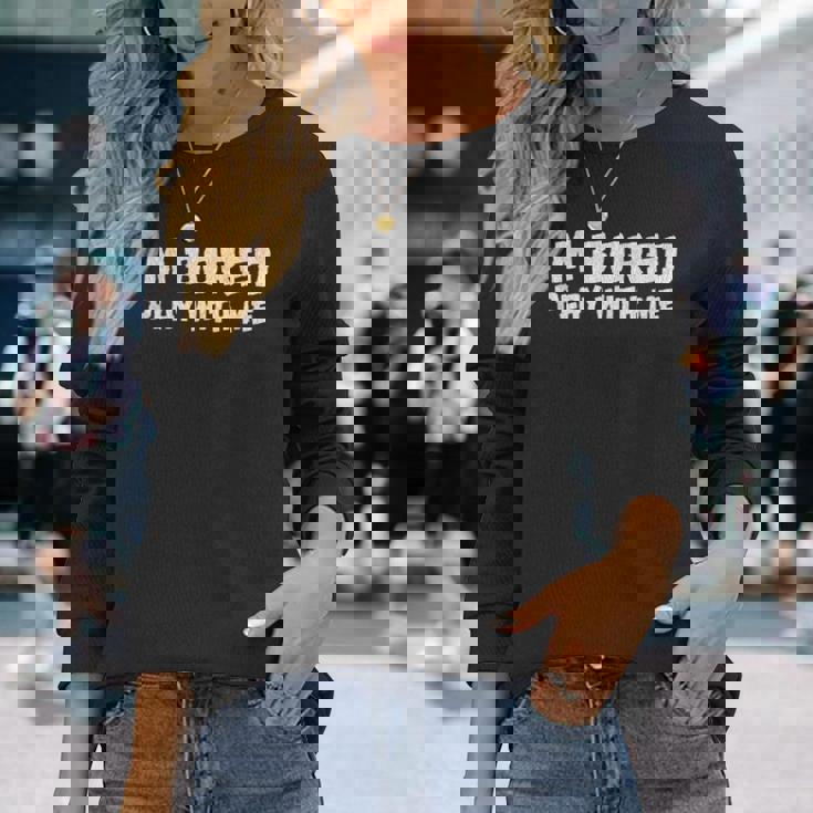 Im Bored Play With Me Long Sleeve T-Shirt Gifts for Her