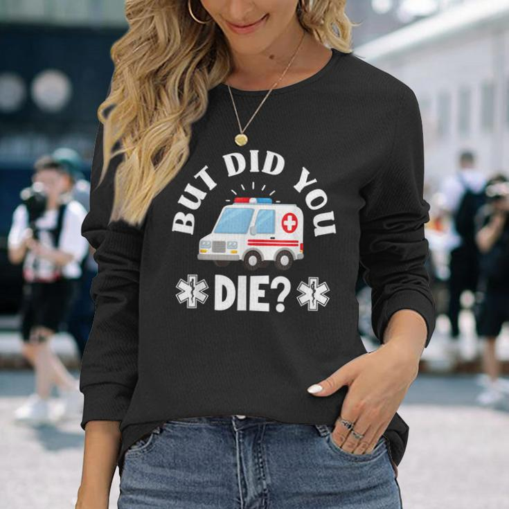But Did You Die Emergency Paramedic Emt Funny Paramedic Men Women Long Sleeve T-shirt Graphic Print Unisex Gifts for Her