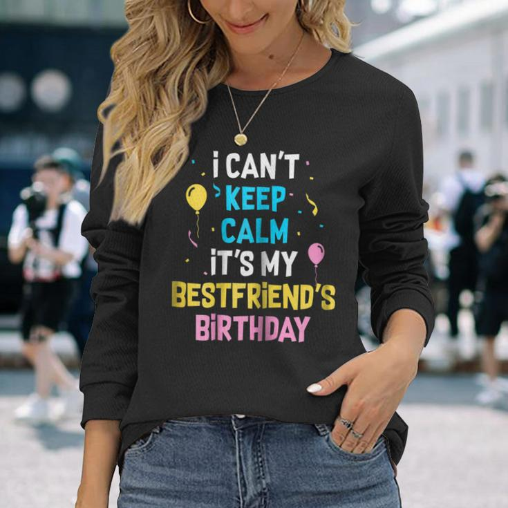 I Cant Keep Calm Its My Best Friends Birthday Long Sleeve T-Shirt T-Shirt Gifts for Her