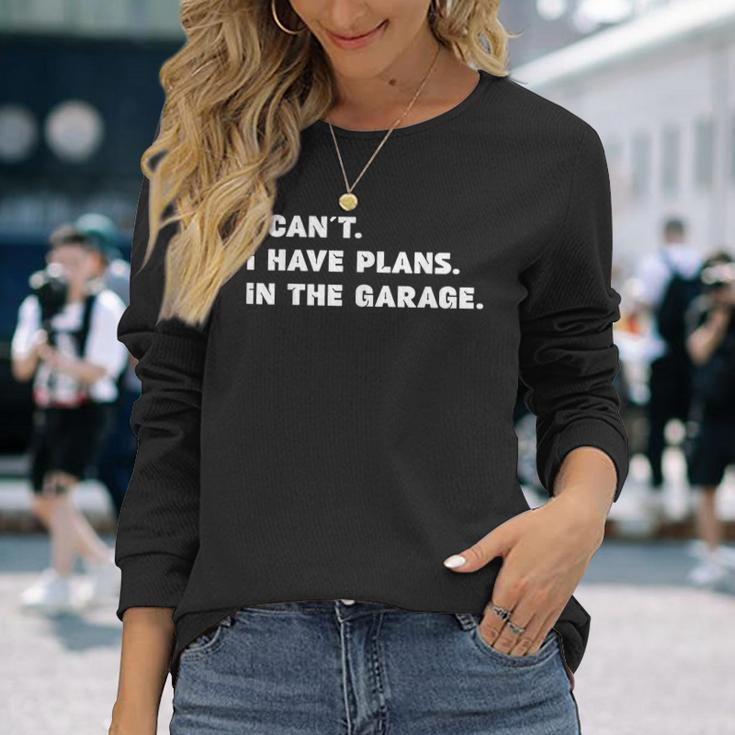 I Cant I Have Plans In The Garage Fathers Day Mechanics Car Long Sleeve T-Shirt Gifts for Her