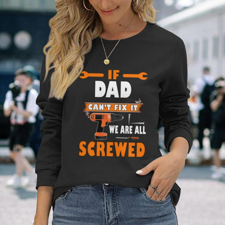 If Dad Cant Fix It We Are All Screwed Long Sleeve T-Shirt Gifts for Her