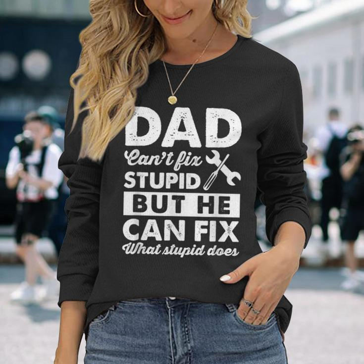 Dad Cant Fix Stupid But He Can Fix What Stupid Does Long Sleeve T-Shirt T-Shirt Gifts for Her