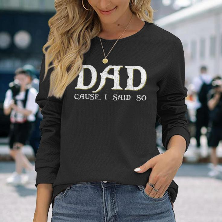 Dad Cause I Said So For Fathers Day Long Sleeve T-Shirt Gifts for Her