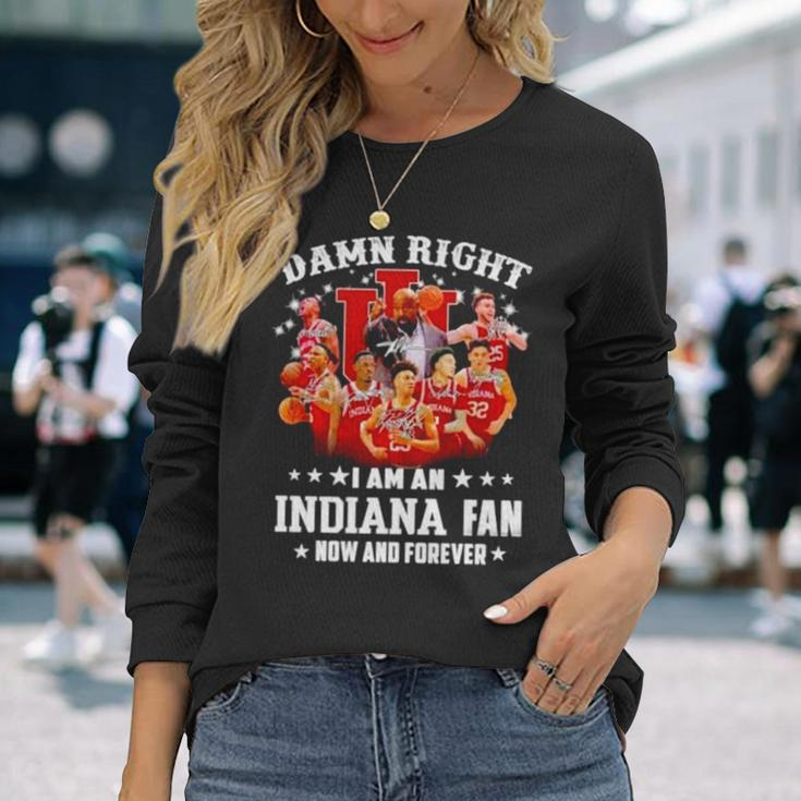Damn Right I Am An Indiana Fan Now And Forever Indiana Hoosiers Basketball Long Sleeve T-Shirt T-Shirt Gifts for Her