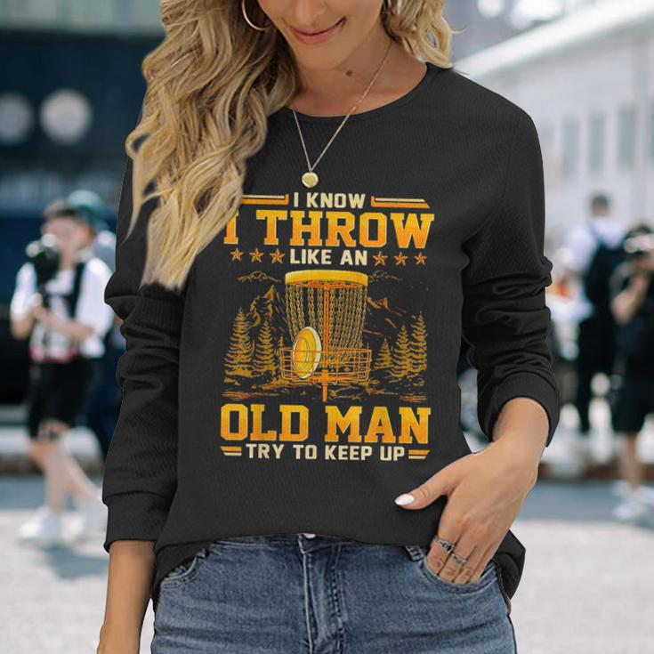 Disc Golf I Know I Throw Like An Old Man Try To Keep Up Long Sleeve T-Shirt T-Shirt Gifts for Her