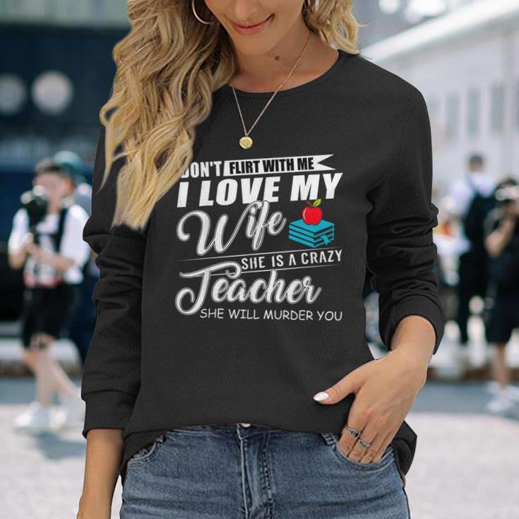Dont Flirt With Me My Wife Is A Teacher Men Women Long Sleeve T-shirt Graphic Print Unisex Gifts for Her