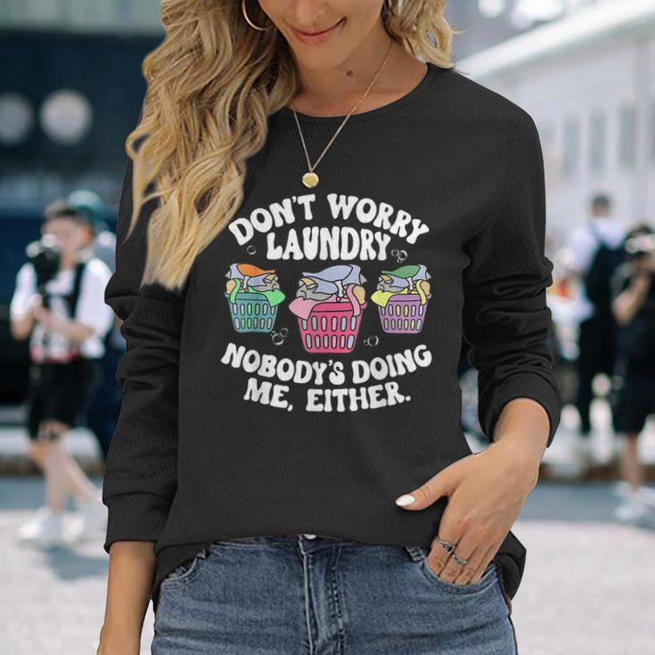 Dont Worry Laundry Nobodys Doing Me Either Long Sleeve T-Shirt Gifts for Her
