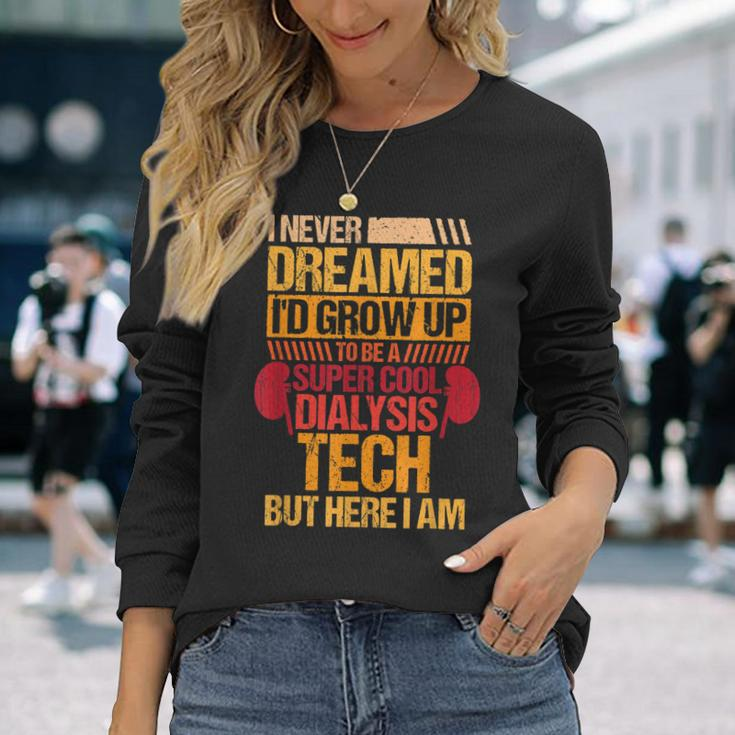 I Never Dreamed Id Grow Up To Be A Dialysis Tech Long Sleeve T-Shirt Gifts for Her