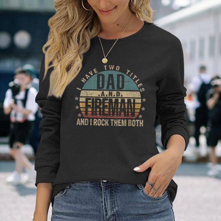 Fathers Day Idea I Have Two Titles Dad And Fireman Long Sleeve T-Shirt Gifts for Her