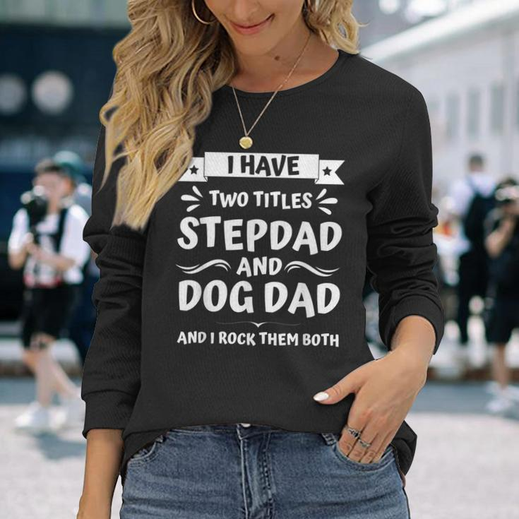 Fathers Day I Have Two Titles Stepdad And Dog Dad Long Sleeve T-Shirt Gifts for Her