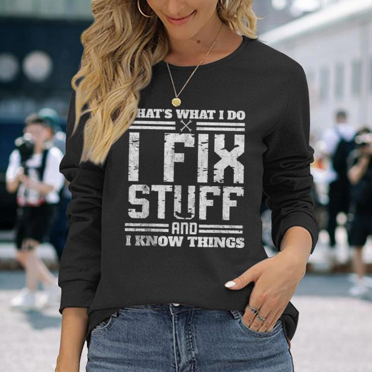 I Fix Stuff And I Know Things Thats What I Do Saying Long Sleeve T-Shirt T-Shirt Gifts for Her