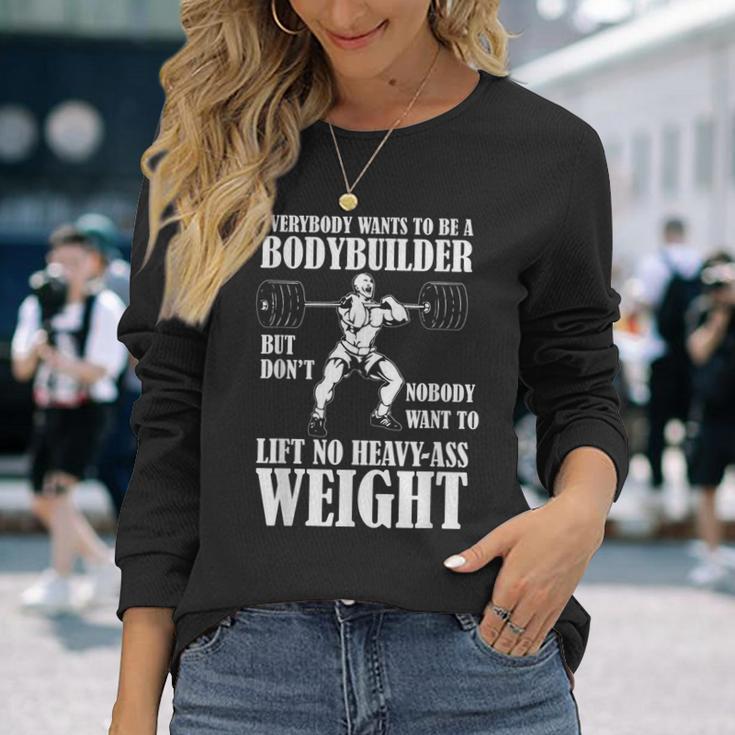 Funny Workout Everyone Wants To Be A Bodybuilder Men Women Long Sleeve T-shirt  Graphic Print Unisex