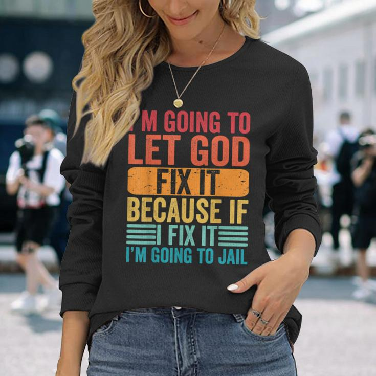 Im Going To Let God Fix It If I Fix It Im Going To Jail Long Sleeve T-Shirt T-Shirt Gifts for Her