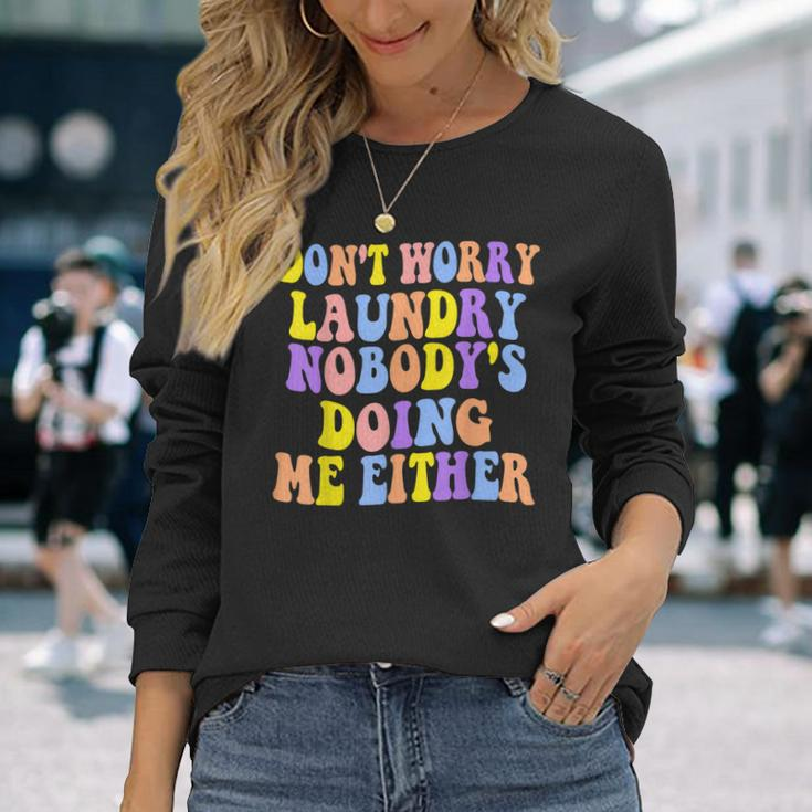 Groovy Dont Worry Laundry Nobodys Doing Me Either Long Sleeve T-Shirt T-Shirt Gifts for Her