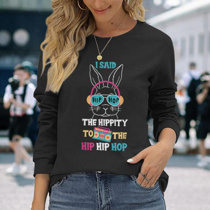 I Said Hip The Hippity To Hop Hip Hop Bunny Easter Day Long Sleeve T-Shirt Gifts for Her