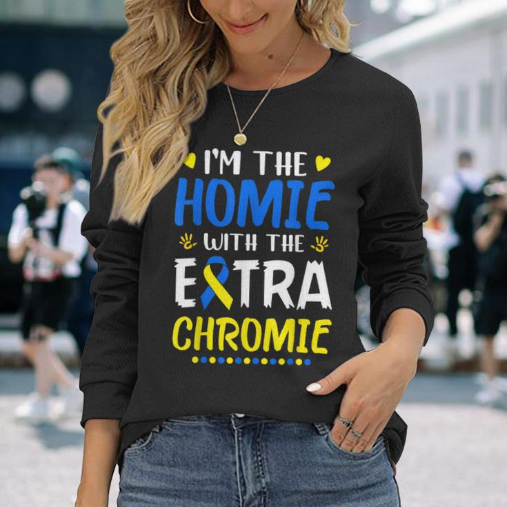 Im The Homie With Extra Chromie Down Syndrome Awareness Day Long Sleeve T-Shirt T-Shirt Gifts for Her