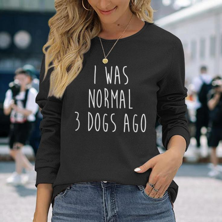 I Was Normal Three Dogs Ago Pet Lovers Men Women Long Sleeve T-shirt Graphic Print Unisex Gifts for Her