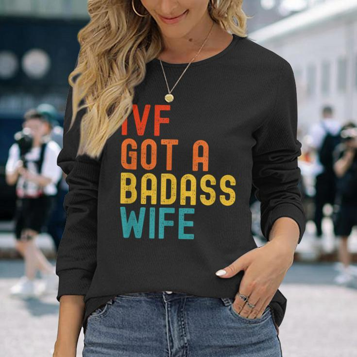 Ivf Dad Ivf Got A Badass Wife Long Sleeve T-Shirt Gifts for Her