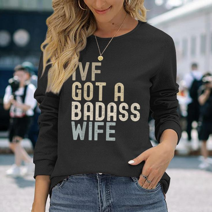 Ivf Dad Ivf Got A Badass Wife V2 Long Sleeve T-Shirt Gifts for Her
