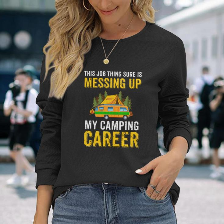 This Job Thing Sure Messing Up My Camping Career Long Sleeve T-Shirt Gifts for Her