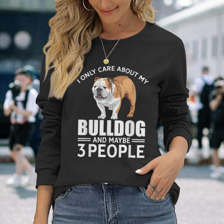 Lovely Dogs I Only Care Bulldog And Maybe 3 People Long Sleeve T-Shirt Gifts for Her