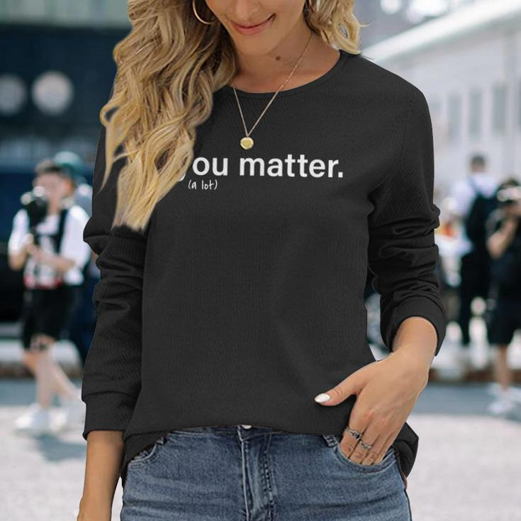 You Matter Kindness Long Sleeve T-Shirt T-Shirt Gifts for Her