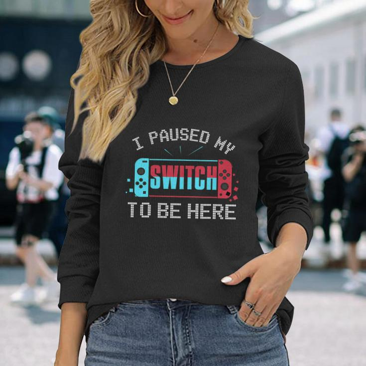 I Paused My Switch To Be Here Switch Gamer Long Sleeve T-Shirt Gifts for Her