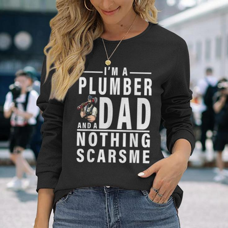 Im A Plumber And A Dad Nothing Scares Me Fathers Day Long Sleeve T-Shirt Gifts for Her