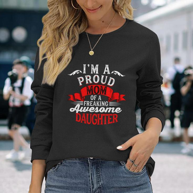 Im A Proud Mom Of A Freaking Awesome Daughter Long Sleeve T-Shirt Gifts for Her