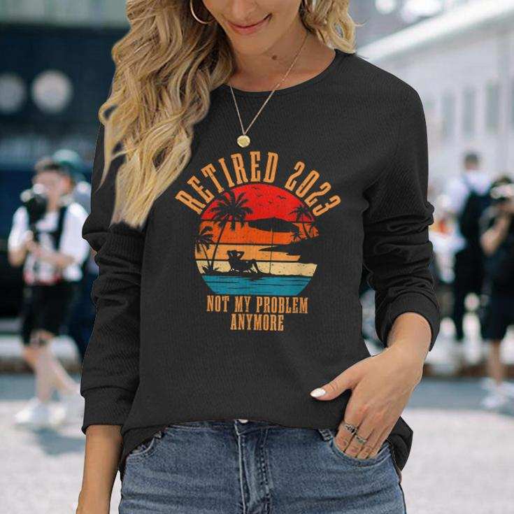 Retired 2023 Not My Problem Anymore Retirement Men Dad Long Sleeve T-Shirt Gifts for Her