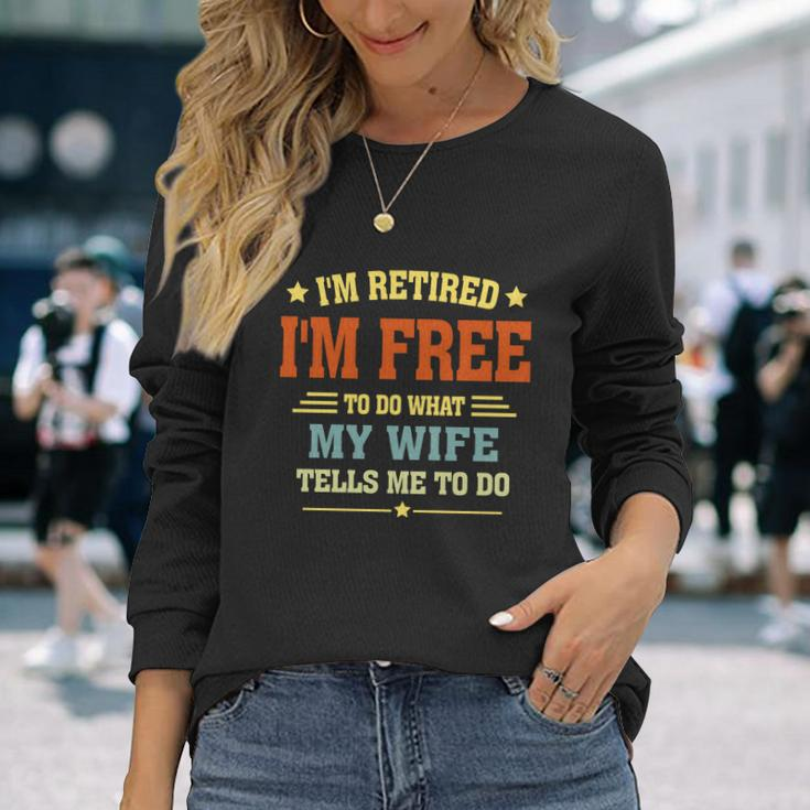 Im Retired Im Free To Do What My Wife Tells Me To Do Retired Husband Long Sleeve T-Shirt Gifts for Her