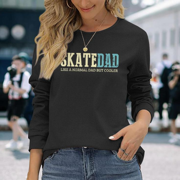 Skate Dad Like Normal Dad But Cooler Skater Dad Long Sleeve T-Shirt Gifts for Her