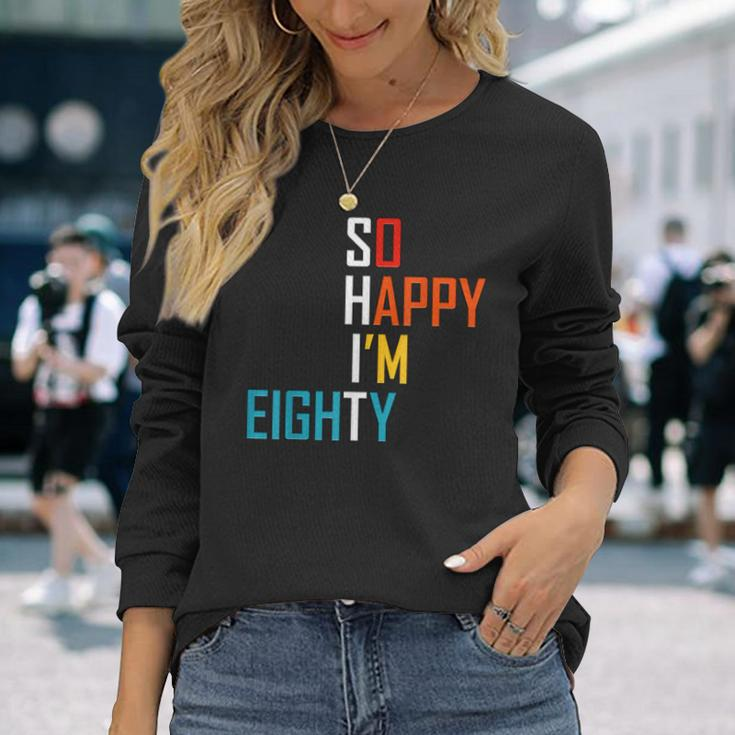 So Happy Im Eighty Gag 80 Year Old 80Th Birthday Long Sleeve T-Shirt T-Shirt Gifts for Her