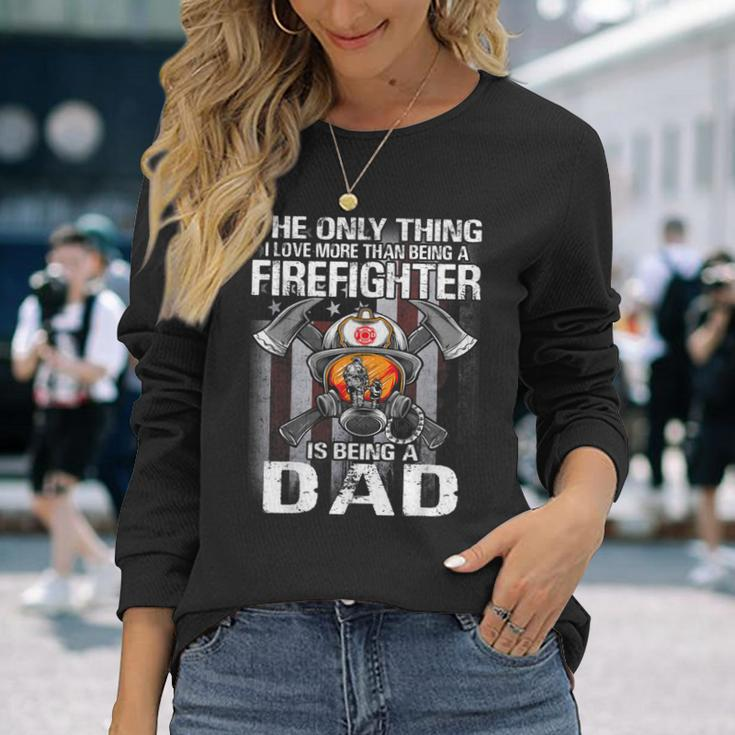 The Only Thing I Love More Than Being A Firefighter Dad Long Sleeve T-Shirt Gifts for Her