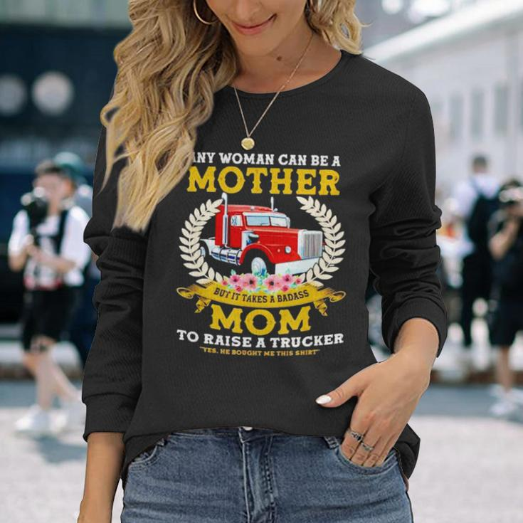 Trucker Any Woman Can Be A Mother But It Takes A Badass Mom Long Sleeve T-Shirt T-Shirt Gifts for Her