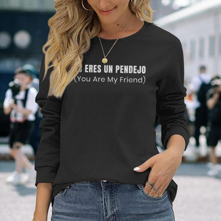 Tu Eres Un Pendejo You Are My Friend Long Sleeve T-Shirt Gifts for Her
