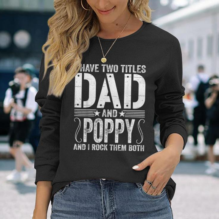 I Have Two Titles Dad & Poppy Rock Them Both Fathers Day Long Sleeve T-Shirt Gifts for Her