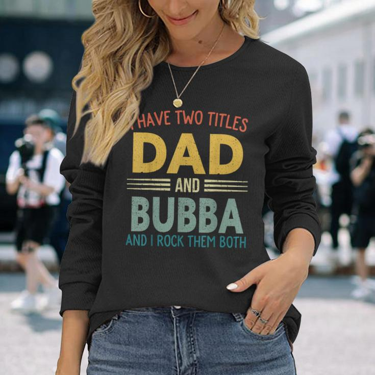 I Have Two Titles Dad And Bubba Vintage Fathers Day Long Sleeve T-Shirt Gifts for Her
