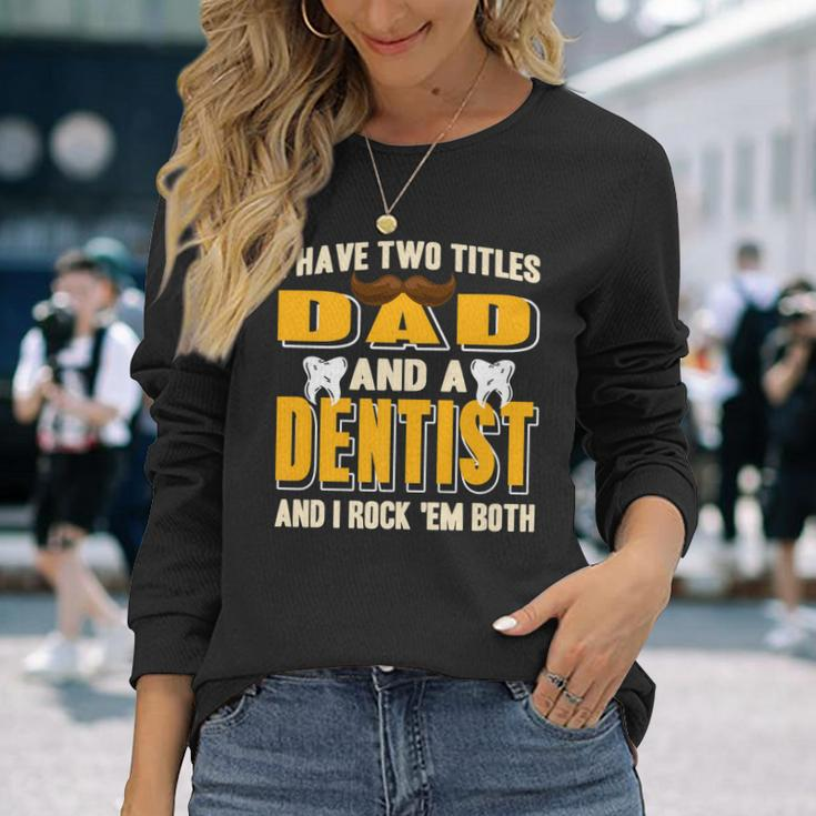 I Have Two Titles Dad And A Dentist Present Long Sleeve T-Shirt Gifts for Her