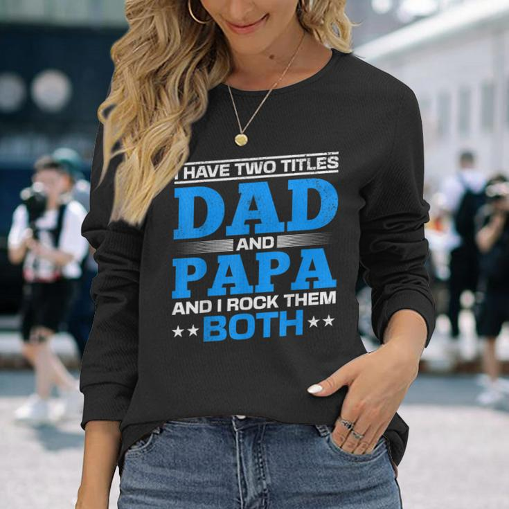 I Have Two Titles Dad And Papa I Have 2 Titles Dad And Papa Long Sleeve T-Shirt Gifts for Her