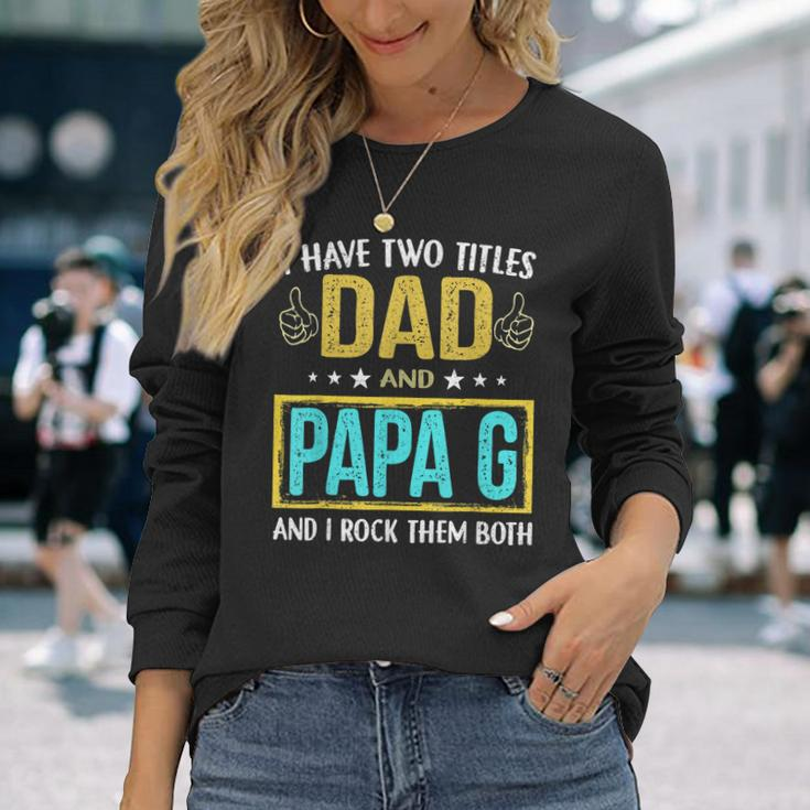 I Have Two Titles Dad And Papa G For Father Long Sleeve T-Shirt Gifts for Her