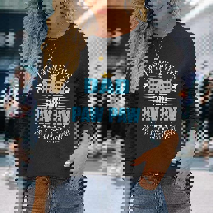 I Have Two Titles Dad And Paw Paw Fathers Day Long Sleeve T-Shirt Gifts for Her
