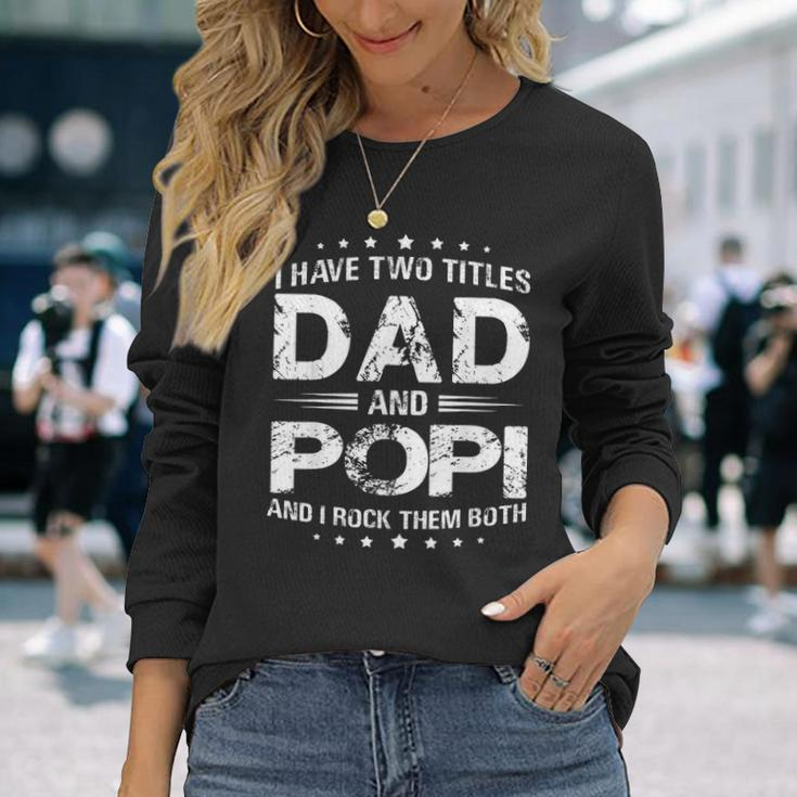 I Have Two Titles Dad And Popi Fathers Day Long Sleeve T-Shirt Gifts for Her