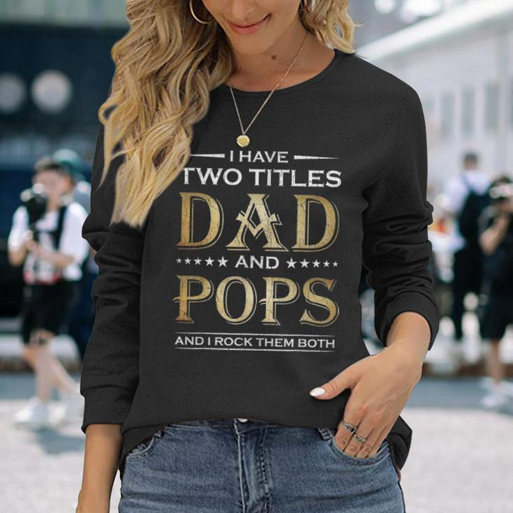 I Have Two Titles Dad And Pops Fathers Day V2 Long Sleeve T-Shirt Gifts for Her