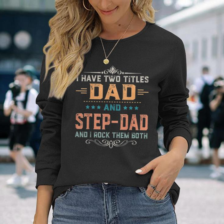 I Have Two Titles Dad And Step Dad Fathers Day Long Sleeve T-Shirt Gifts for Her