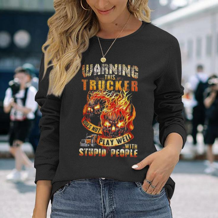 Warning This Trucker Does Not Play Well With Stupid People Long Sleeve T-Shirt Gifts for Her