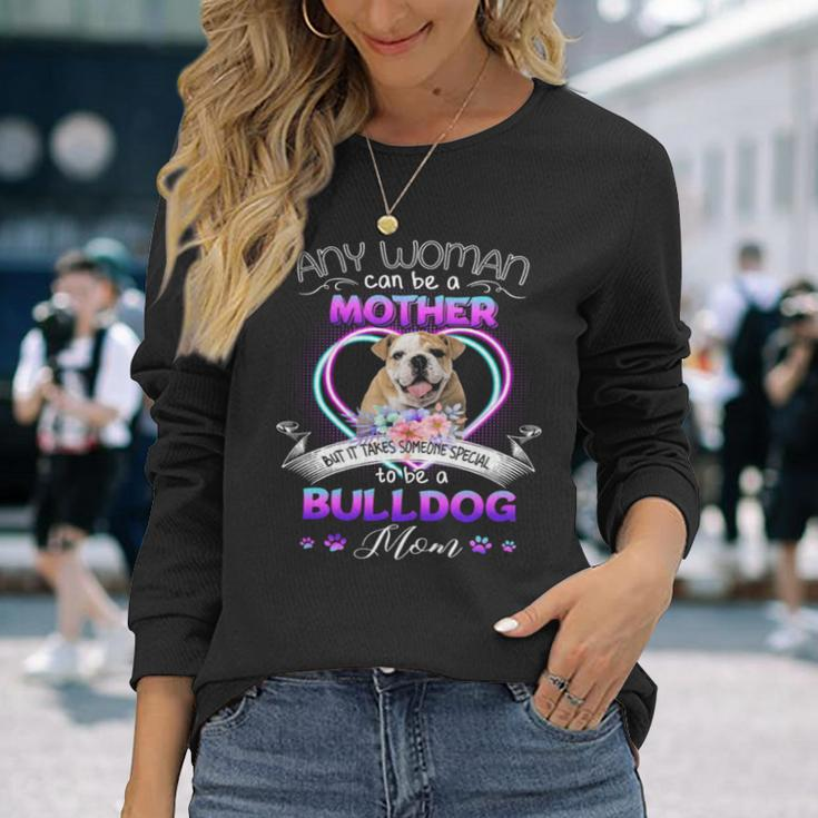 Any Woman Can Be Mother But It Takes Someone Special To Be A Bulldog Mom Long Sleeve T-Shirt T-Shirt Gifts for Her