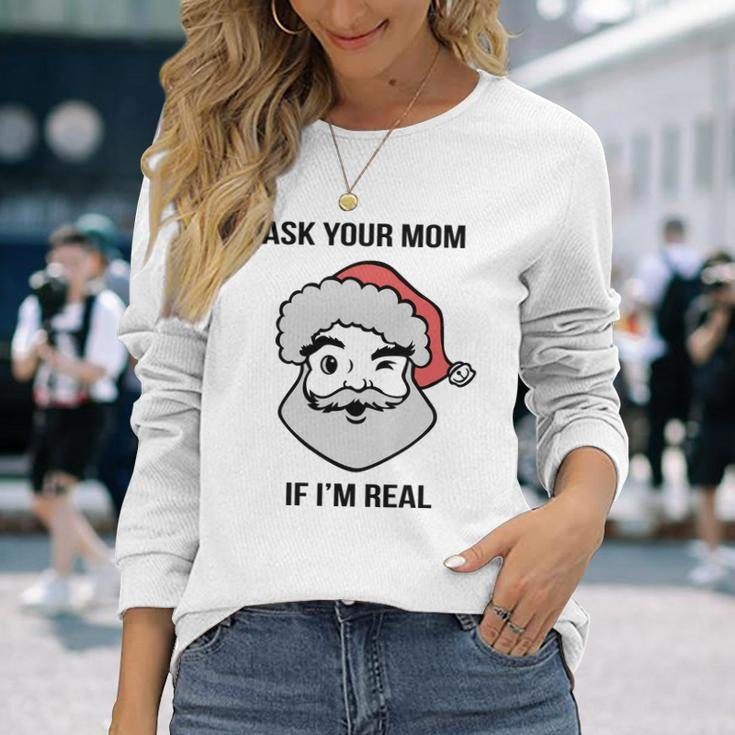 Ask Your Mom If Im Real Santa Claus Long Sleeve T-Shirt Gifts for Her