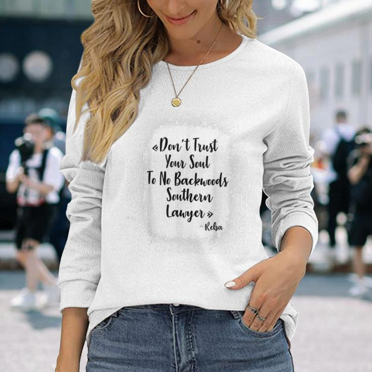 Dont Trust Your Soul To No Backwoods Southern Lawyer -Reba Long Sleeve T-Shirt Gifts for Her